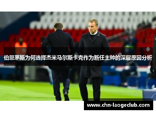 伯恩茅斯为何选择杰米马尔斯卡克作为新任主帅的深层原因分析