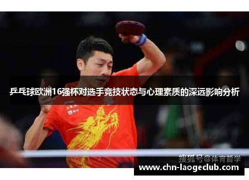 乒乓球欧洲16强杯对选手竞技状态与心理素质的深远影响分析