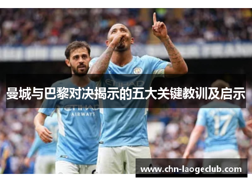 曼城与巴黎对决揭示的五大关键教训及启示