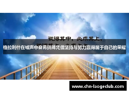 格拉利什在嘘声中奋勇拼搏凭借坚持与努力赢得属于自己的荣耀