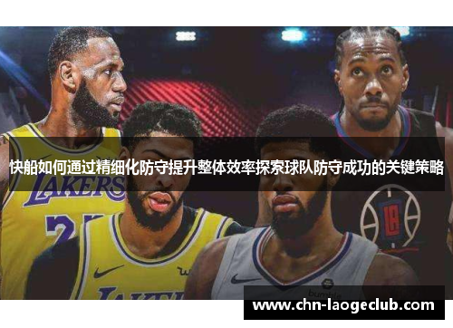 快船如何通过精细化防守提升整体效率探索球队防守成功的关键策略