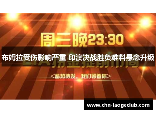 布姆拉受伤影响严重 印澳决战胜负难料悬念升级
