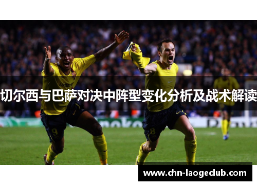 切尔西与巴萨对决中阵型变化分析及战术解读