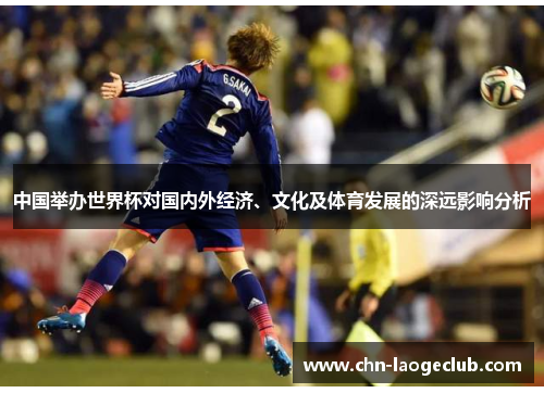 中国举办世界杯对国内外经济、文化及体育发展的深远影响分析