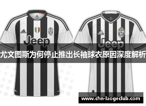 尤文图斯为何停止推出长袖球衣原因深度解析
