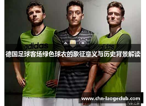 德国足球客场绿色球衣的象征意义与历史背景解读