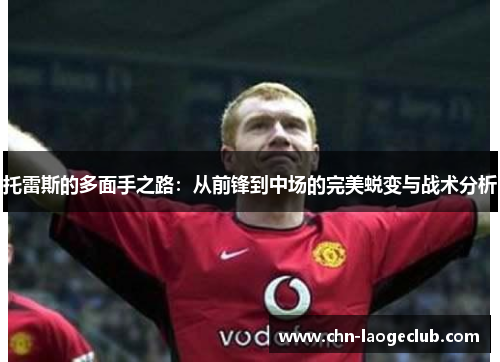 托雷斯的多面手之路：从前锋到中场的完美蜕变与战术分析