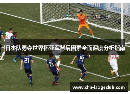 日本队勇夺世界杯亚军背后因素全面深度分析指南