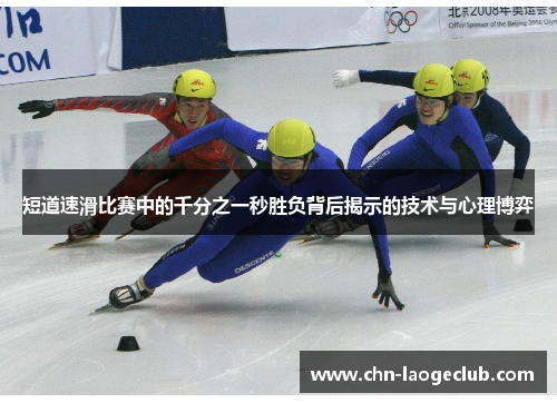 短道速滑比赛中的千分之一秒胜负背后揭示的技术与心理博弈