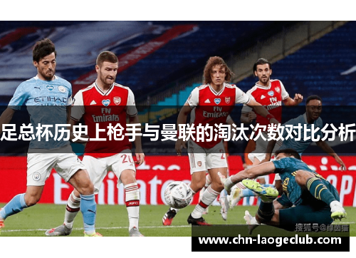 足总杯历史上枪手与曼联的淘汰次数对比分析