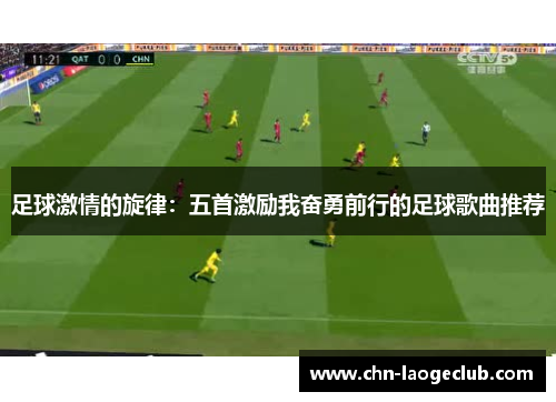 足球激情的旋律：五首激励我奋勇前行的足球歌曲推荐