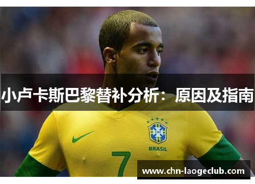 小卢卡斯巴黎替补分析：原因及指南