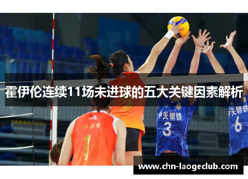 霍伊伦连续11场未进球的五大关键因素解析