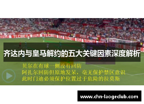 齐达内与皇马解约的五大关键因素深度解析